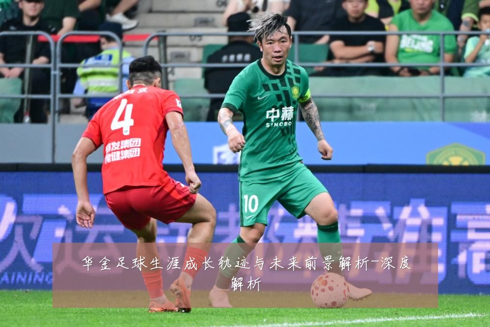 华金足球生涯成长轨迹与未来前景解析-深度解析